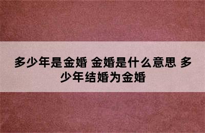 多少年是金婚 金婚是什么意思 多少年结婚为金婚